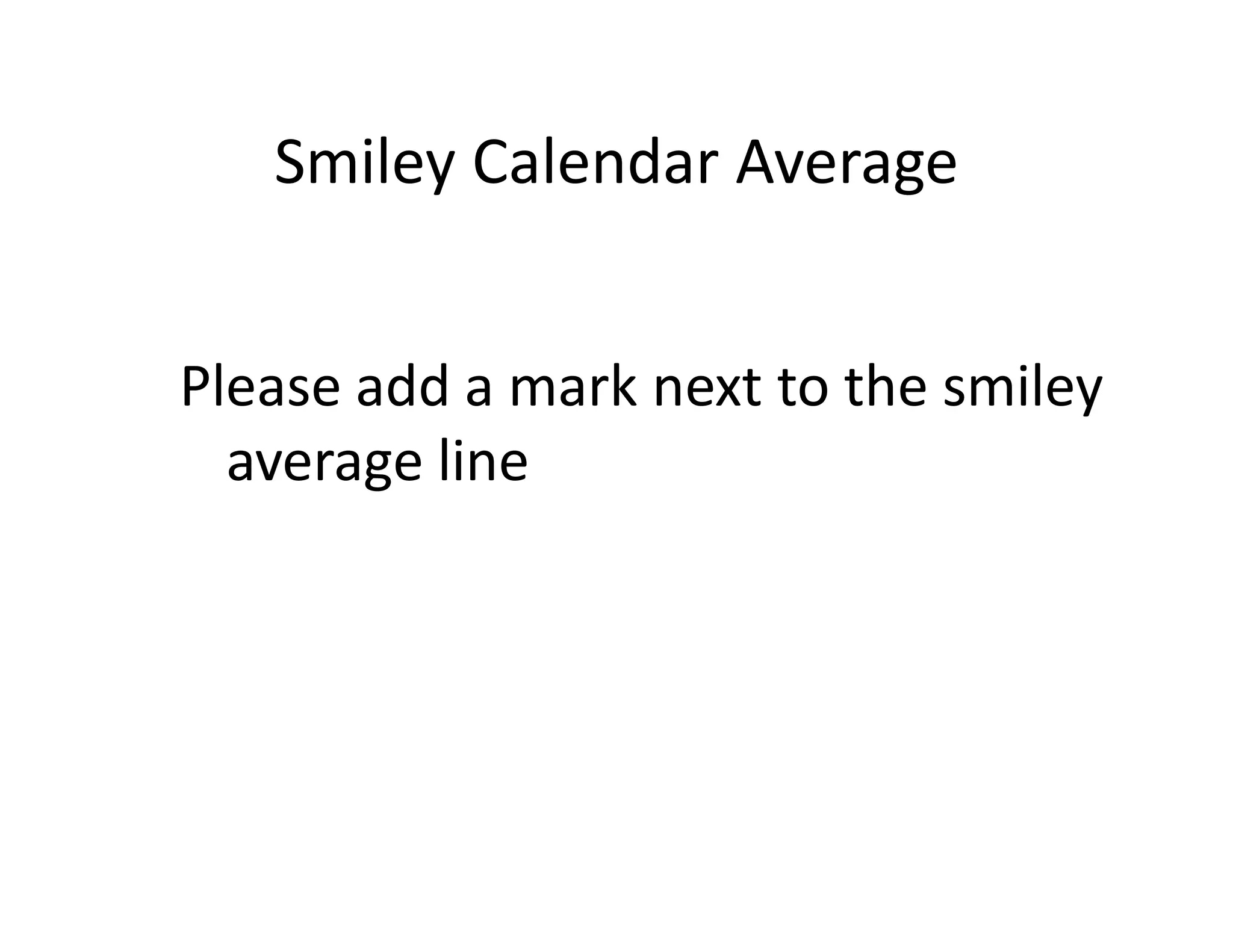 Smiley Calendar Average


Please add a mark next to the smiley
  average line
 