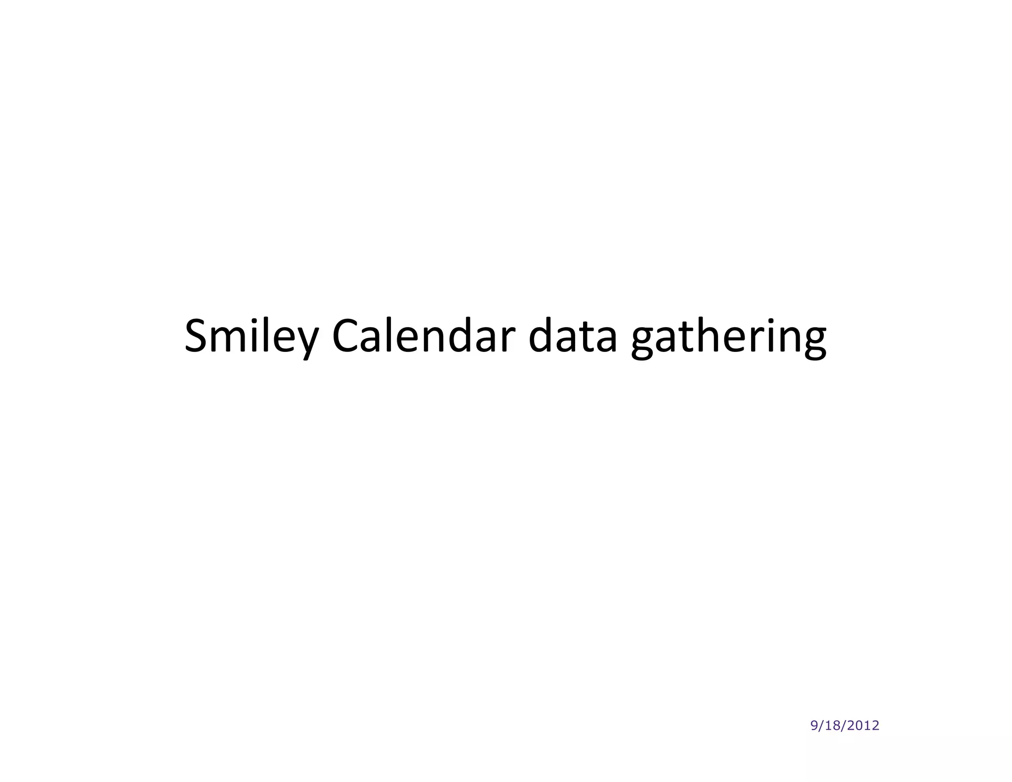 Smiley Calendar data gathering




                             9/18/2012
 