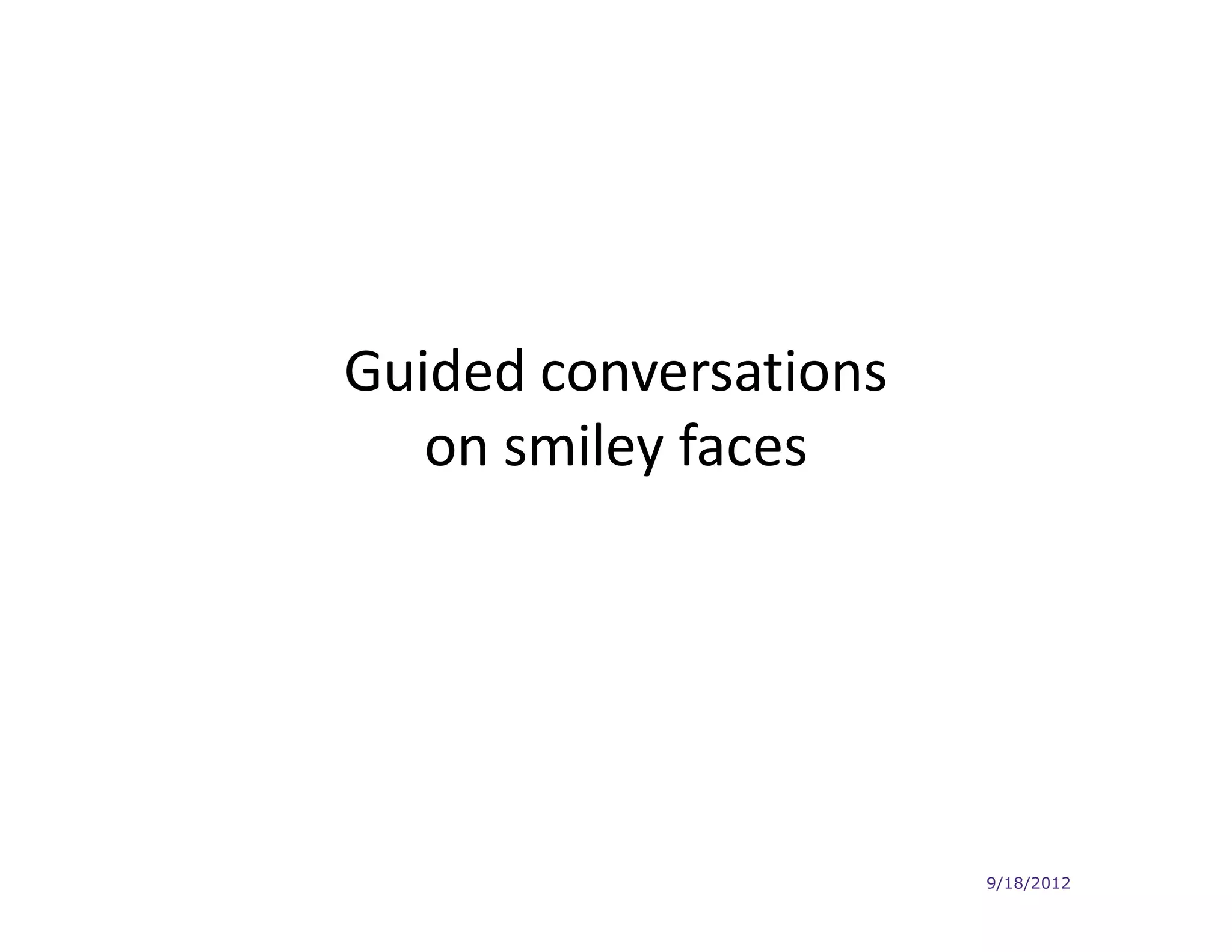 Guided conversations
   on smiley faces




                       9/18/2012
 