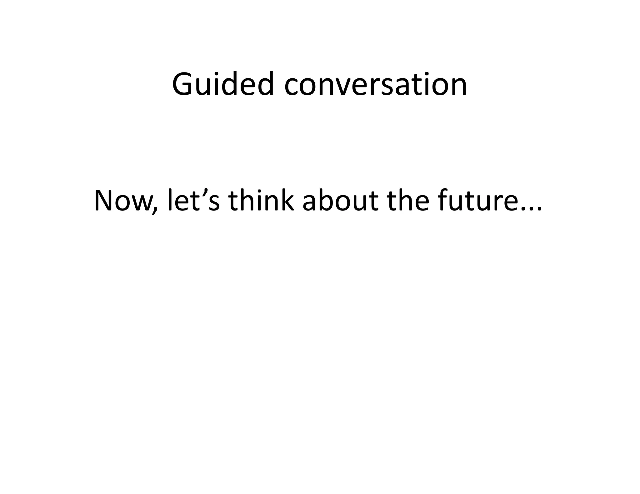 Guided conversation


Now, let’s think about the future...
 