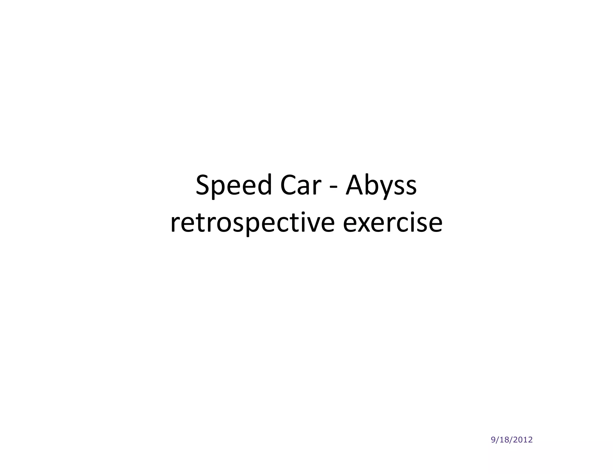 Speed Car - Abyss
retrospective exercise




                         9/18/2012
 