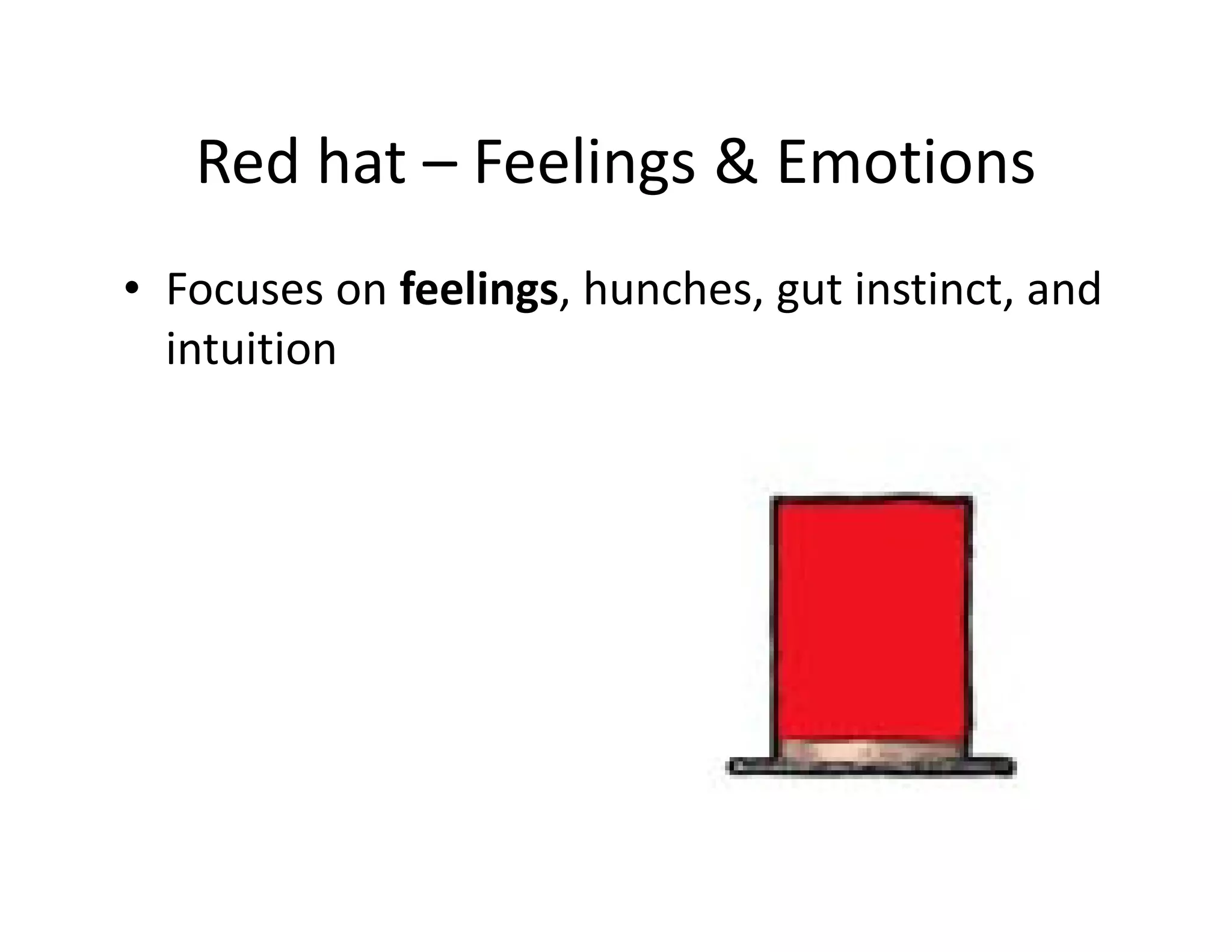 Red hat – Feelings & Emotions
• Focuses on feelings, hunches, gut instinct, and
  intuition
 