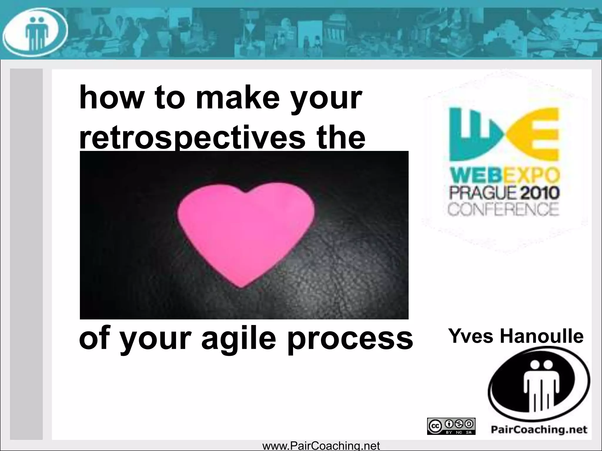 www.PairCoaching.nethow to make your retrospectives theof your agile processYves Hanoulle