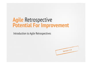 Agile Retrospective
Potential For Improvement
Introduction to Agile RetrospectivesIntroduction to Agile Retrospectives
 