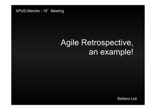 XPUG Marche - 19°Meeting




                      Agile Retrospective,
                             an example!




                                     Stefano Leli
 
