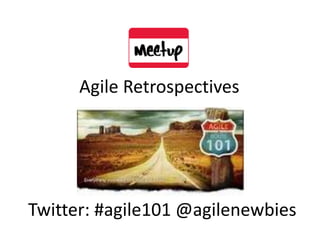Agile Retrospectives
Twitter: #agile101 @agilenewbies
 