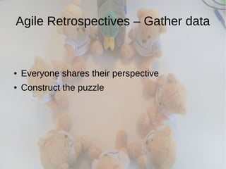 Agile Retrospectives – Gather data
● Everyone shares their perspective
● Construct the puzzle
 