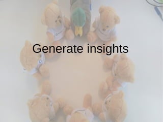 Generate insights
 