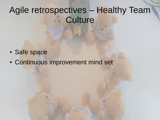 Agile retrospectives – Healthy Team
Culture
● Safe space
● Continuous improvement mind set
 