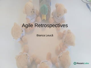 Agile Retrospectives
Bianca Leucă
 