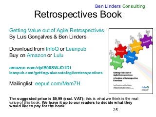25
Ben Linders Consulting
Retrospectives Book
Getting Value out of Agile Retrospectives
By Luis Gonçalves & Ben Linders
Do...