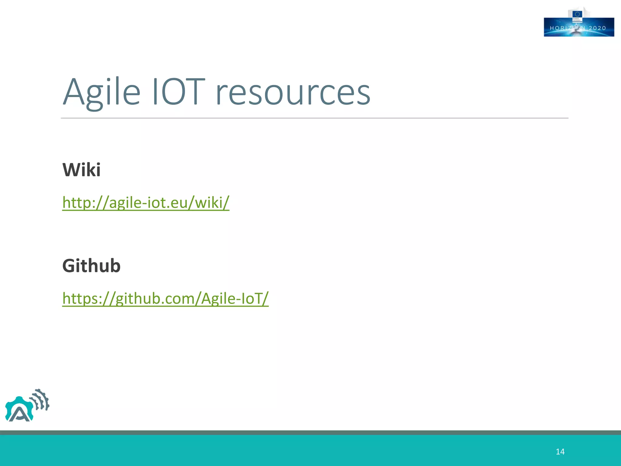 Agile IOT resources
Wiki
http://agile-iot.eu/wiki/
Github
https://github.com/Agile-IoT/
14
 
