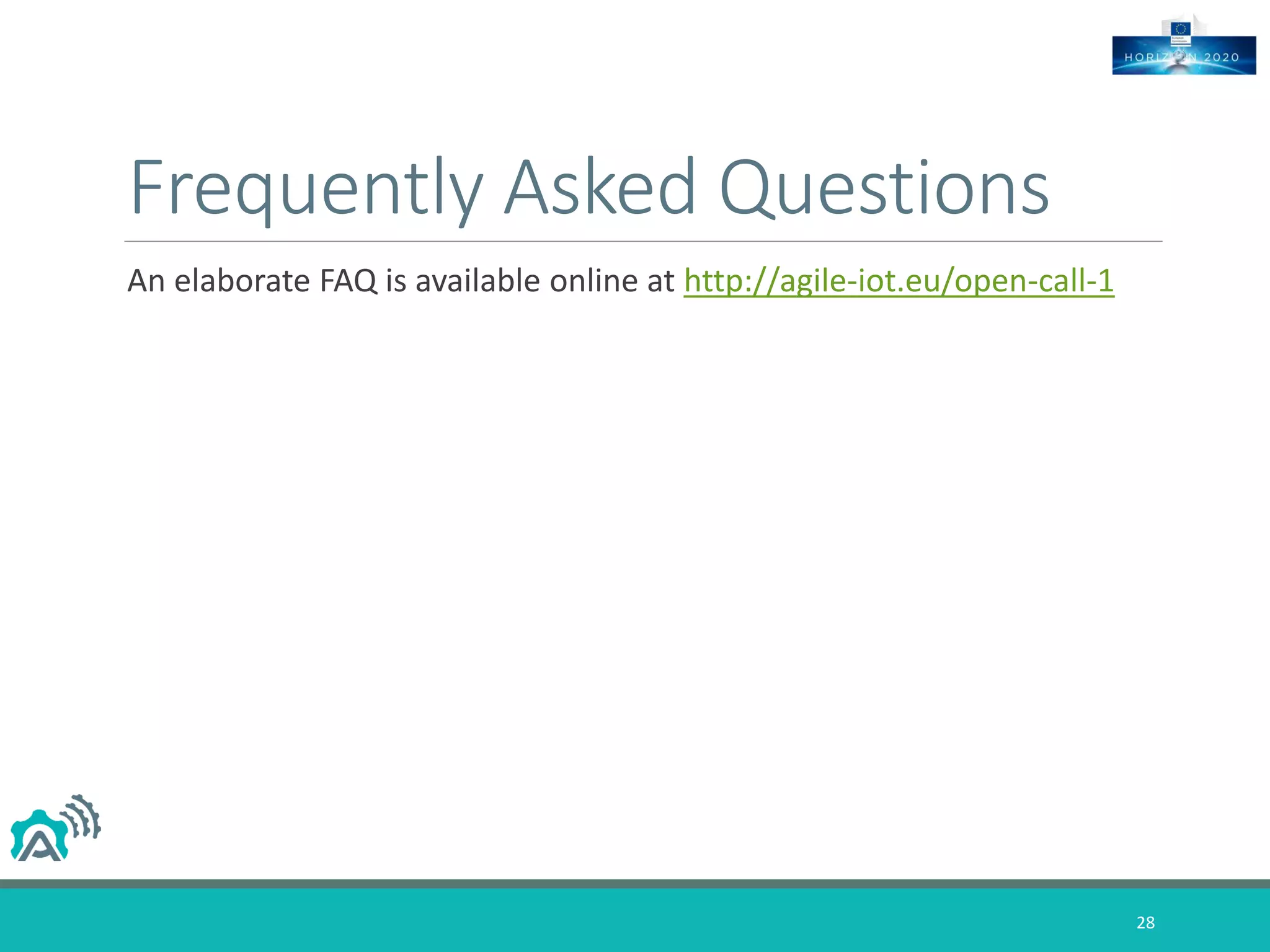 Frequently Asked Questions
An elaborate FAQ is available online at http://agile-iot.eu/open-call-1
28
 