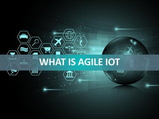 WHAT IS AGILE IOT
 