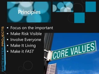  Focus on the important
 Make Risk Visible
 Involve Everyone
 Make It Living
 Make it FAST
Principles
 