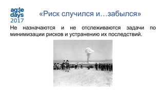 «Риск случился и…забылся»
Не назначаются и не отслеживаются задачи по
минимизации рисков и устранению их последствий.
 