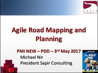 Agile Road Mapping and
Planning
PMI NEW – PDD – 3rd May 2017
Michael Nir
President Sapir Consulting
 