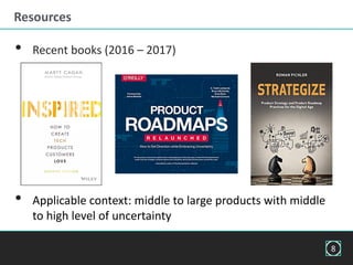 Resources
• Recent books (2016 – 2017)
• Applicable context: middle to large products with middle
to high level of uncertainty
8
 