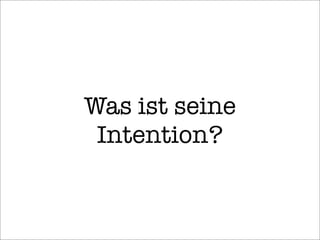 Was ist seine
Intention?
 