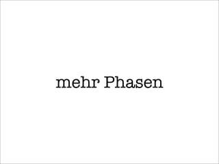 mehr Phasen
 
