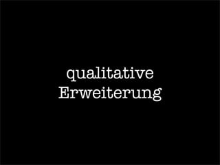 qualitative
Erweiterung
 