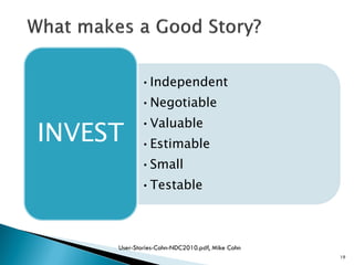 19
•Independent
•Negotiable
•Valuable
•Estimable
•Small
•Testable
INVEST
User-Stories-Cohn-NDC2010.pdf, Mike Cohn
 