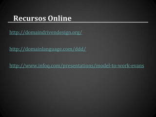 Recursos Online
http://domaindrivendesign.org/


http://domainlanguage.com/ddd/


http://www.infoq.com/presentations/model-to-work-evans
 
