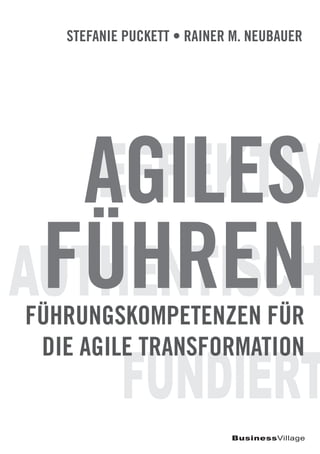 BusinessVillage
AUTHENTISCH
EFFEKTIV
STEFANIE PUCKETT • RAINER M. NEUBAUER
FUNDIERT
AGILES
FÜHRENFÜHRUNGSKOMPETENZEN FÜR
DIE AGILE TRANSFORMATION
 