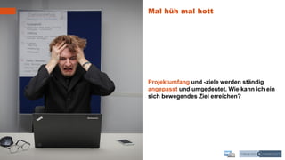 7 | 31.03.2021 | Webinar - Agiles Projektvorgehen
Mal hüh mal hott
Projektumfang und -ziele werden ständig
angepasst und umgedeutet. Wie kann ich ein
sich bewegendes Ziel erreichen?
 