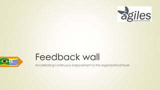 Feedback wall
Accelerating continuous improvement in the organizational layer
 