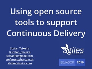 Using open source
tools to support
Continuous Delivery
Stefan Teixeira
@stefan_teixeira
stefanfk@gmail.com
stefanteixeira.com.br
stefanteixeira.com
 