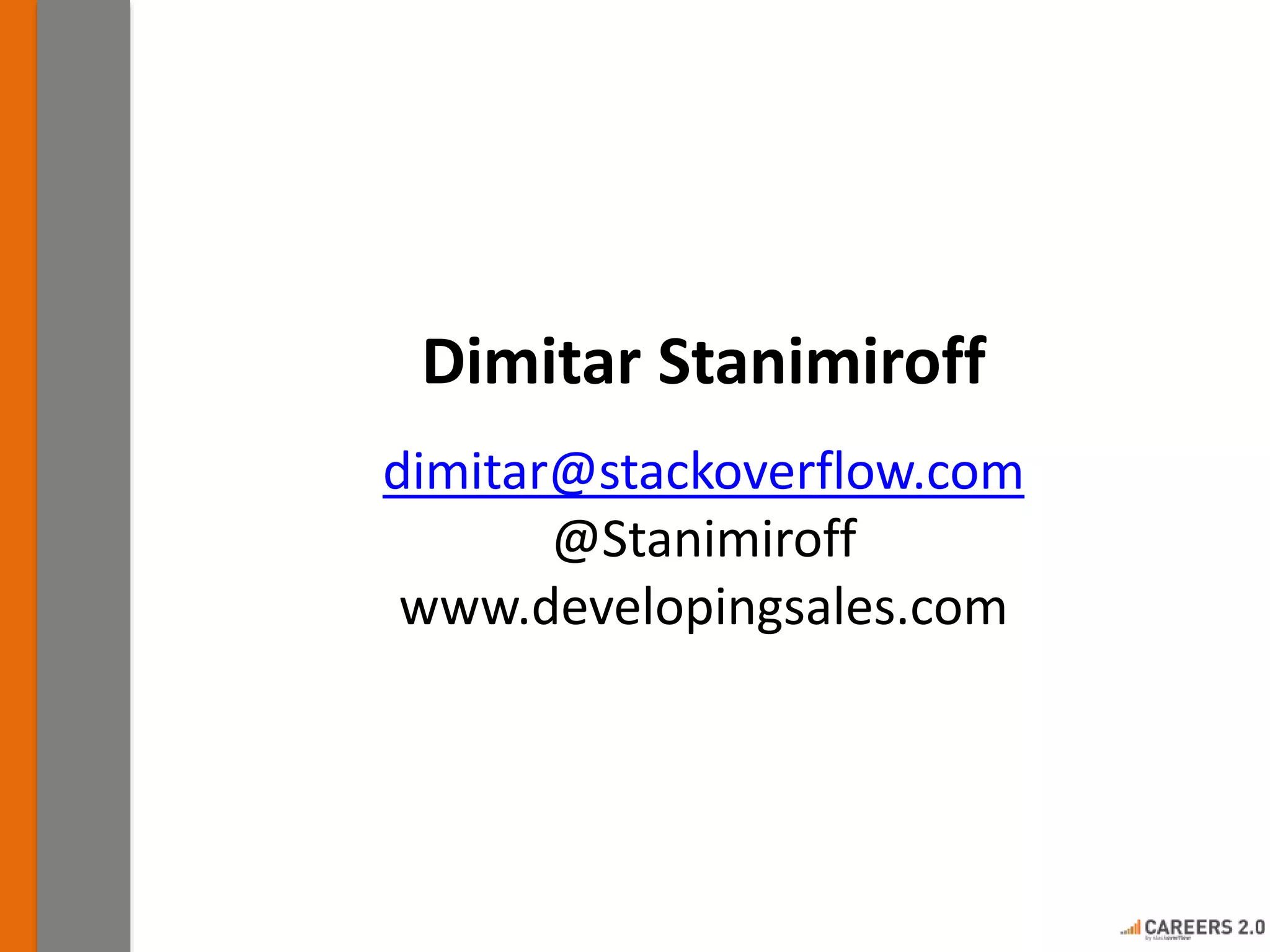 Dimitar Stanimiroff
dimitar@stackoverflow.com
@Stanimiroff
www.developingsales.com
 