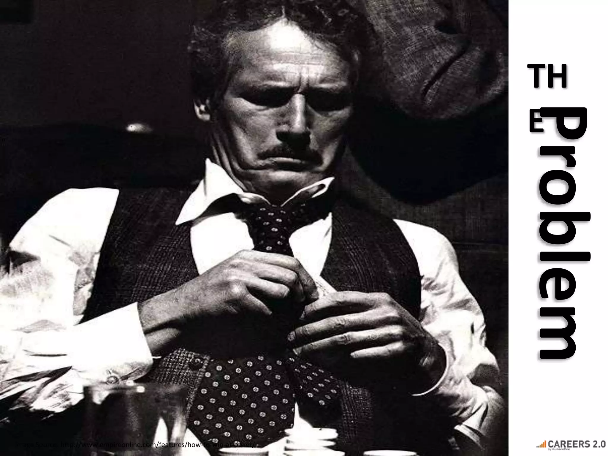 TH
E
Problem
Image Source: http://www.empireonline.com/features/how-to-win-at-poker/
 