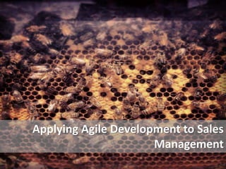 Applying Agile Development to Sales
Management
 