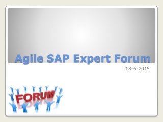 Agile SAP Expert Forum
18-6-2015
 
