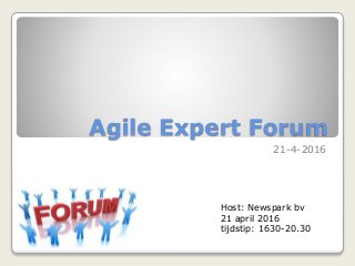 Agile Expert Forum
21-4-2016
Host: Newspark bv
21 april 2016
tijdstip: 1630-20.30
 
