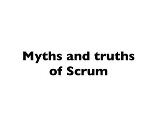 Myths and truths
   of Scrum
 