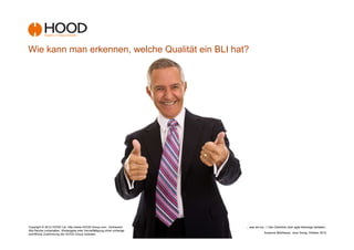 Wie kann man erkennen, welche Qualität ein BLI hat?




Copyright © 2012 HOOD Ltd. http://www.HOOD-Group.com Vertraulich.                 Denn Sie wissen nicht,, was sie tun...! Den Überblick über agile Backlogs behalten.
Alle Rechte vorbehalten. Weitergabe oder Vervielfältigung ohne vorherige
schriftliche Zustimmung der HOOD Group verboten.                           -15-                                      Susanne Mühlbauer, Jens Donig; Oktober 2012
 
