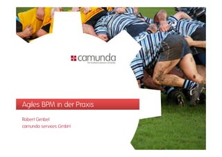 Agiles BPM in der Praxis
Robert Gimbel
camunda services GmbH
 