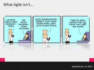 Agile@Scale: be SAFe!
What Agile isn’t…
6
 