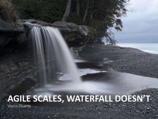 Vasco Duarte Agile scales, Waterfall doesn’t 