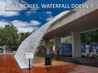 Vasco Duarte, Scrum Gathering Lisbon 2011 Agile scales, Waterfall doesn’t 