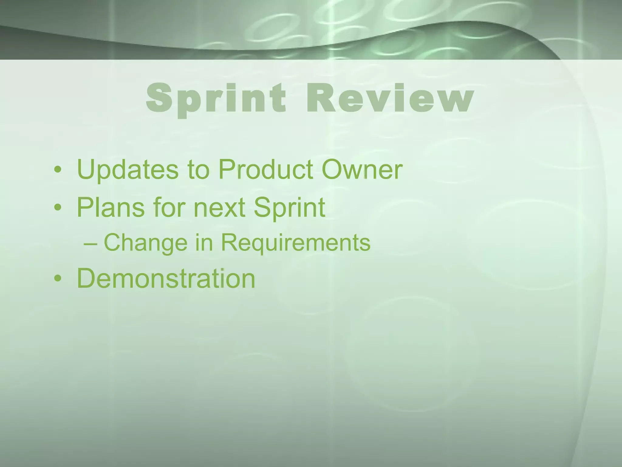 Sprint Review Updates to Product Owner Plans for next Sprint Change in Requirements Demonstration 