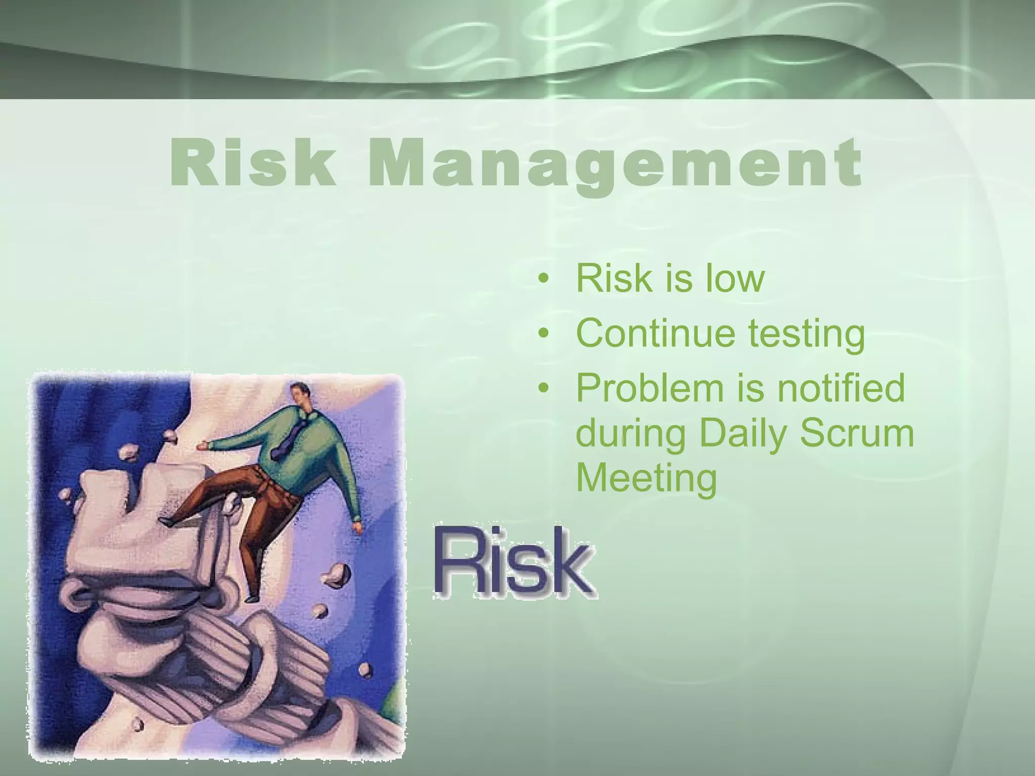 Risk Management Risk is low Continue testing Problem is notified during Daily Scrum Meeting 