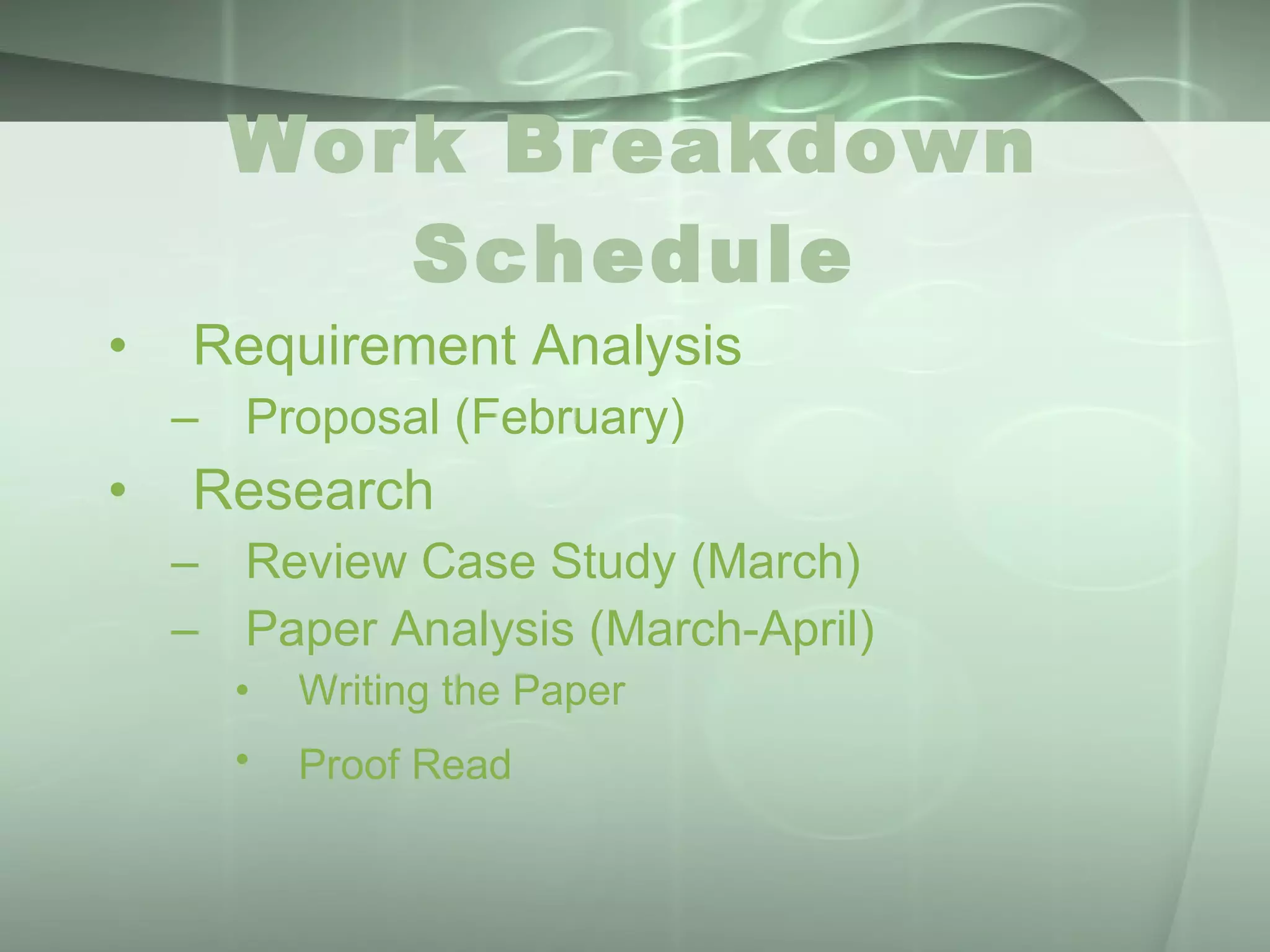 Work Breakdown Schedule Requirement Analysis  Proposal (February) Research  Review Case Study (March)  Paper Analysis (March-April) Writing the Paper  Proof Read   