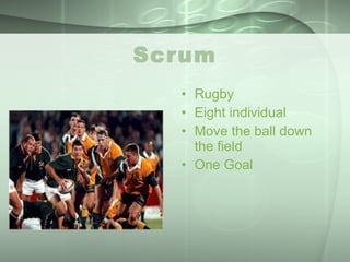 Scrum Rugby Eight individual Move the ball down the field One Goal 