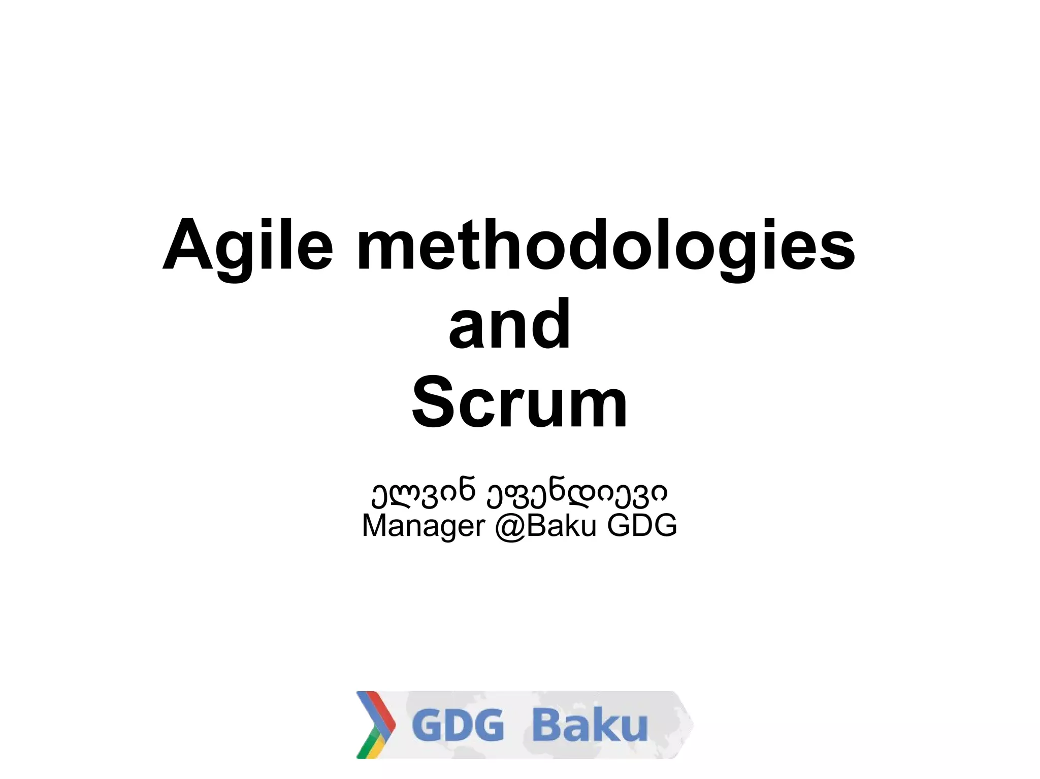 Agile methodologies
        and
       Scrum
     ელვინ ეფენდიევი
     Manager @Baku GDG
 