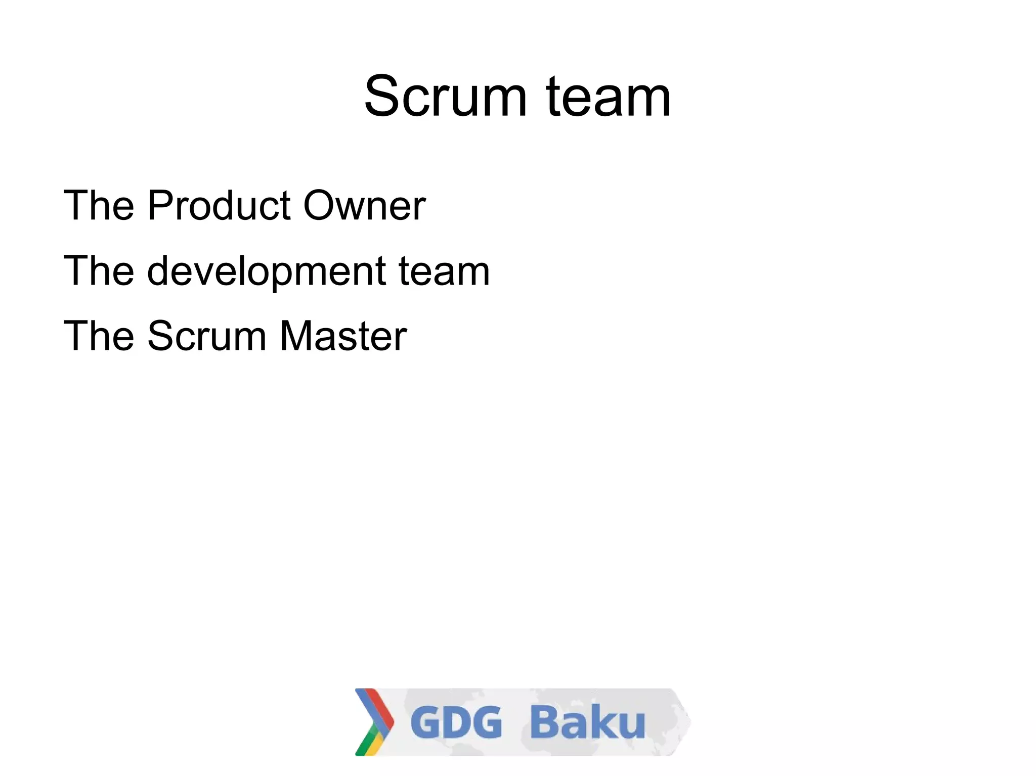 Scrum team

    The Product Owner

    The development team

    The Scrum Master
 