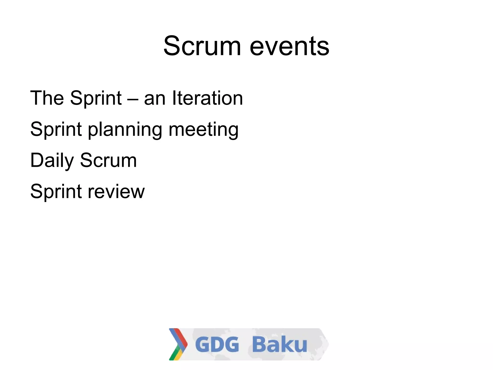 Scrum events

    The Sprint – an Iteration

    Sprint planning meeting

    Daily Scrum

    Sprint review
 