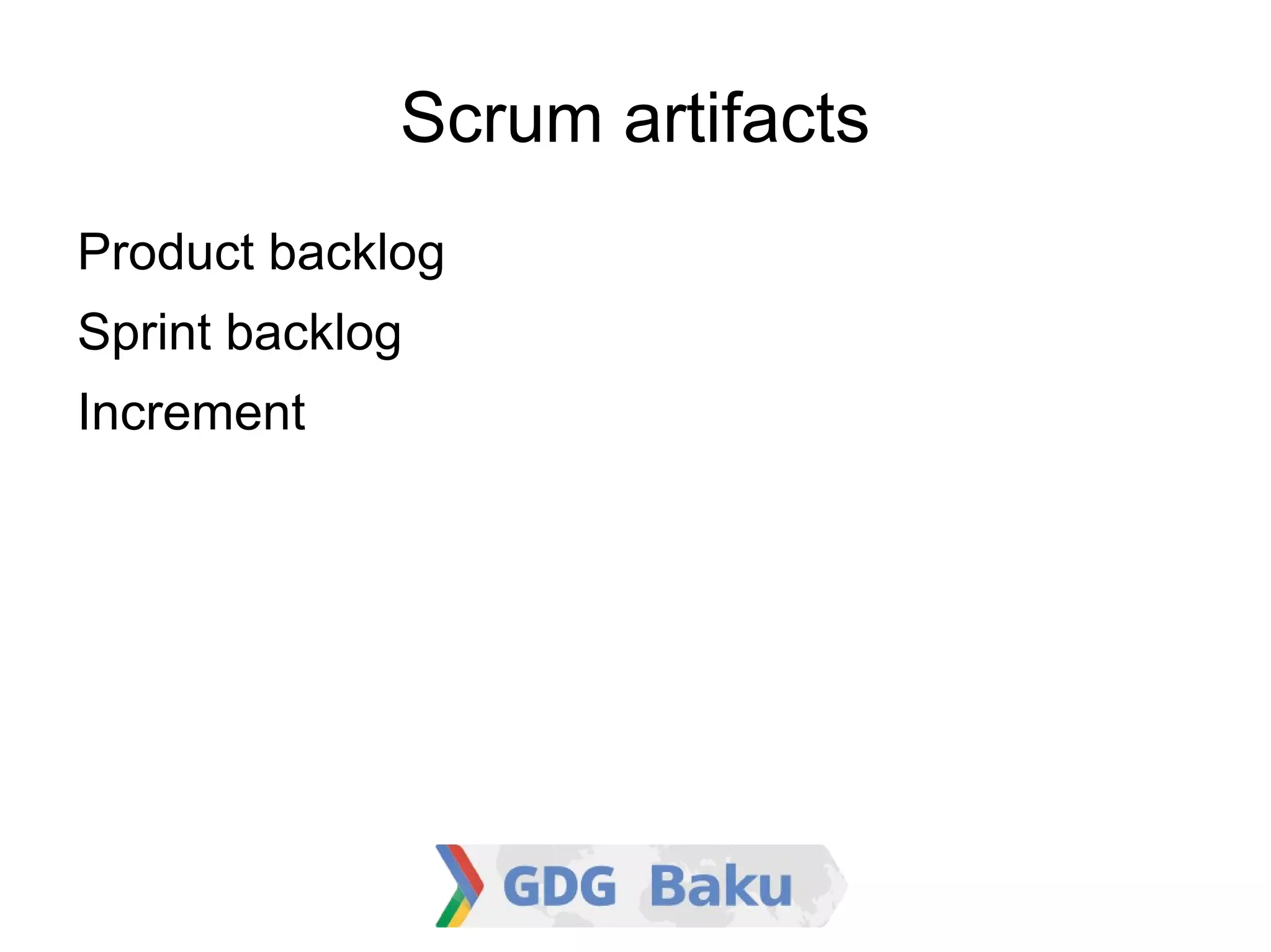 Scrum artifacts

    Product backlog

    Sprint backlog

    Increment
 